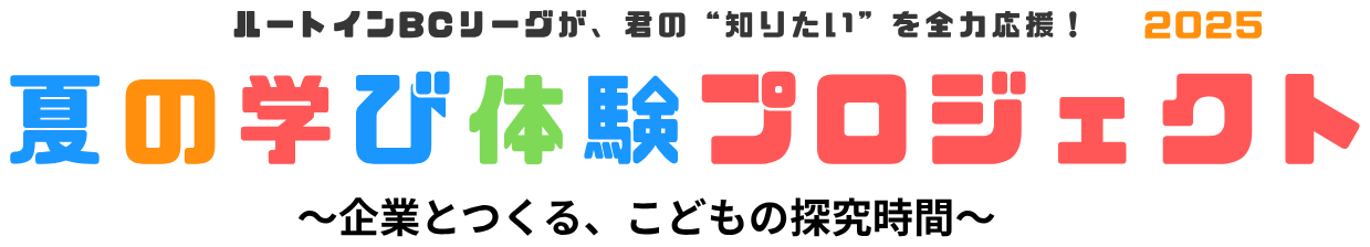 ルートインBCリーグが、君の”知りたい”を全力応援! 夏の学び体験プロジェクト2025 〜企業とつくる、こどもの探求時間〜